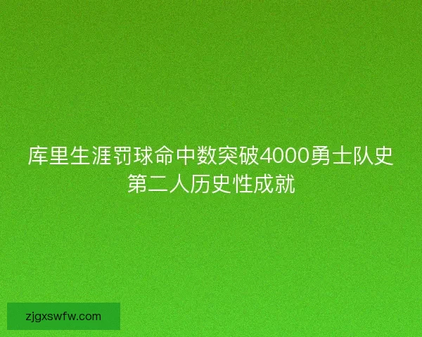 库里生涯罚球命中数突破4000勇士队史第二人历史性成就